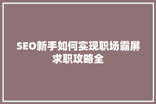 SEO新手如何实现职场霸屏求职攻略全