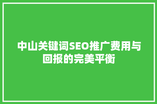 中山关键词SEO推广费用与回报的完美平衡