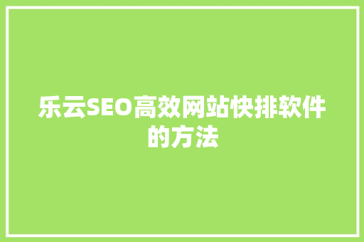 乐云SEO高效网站快排软件的方法