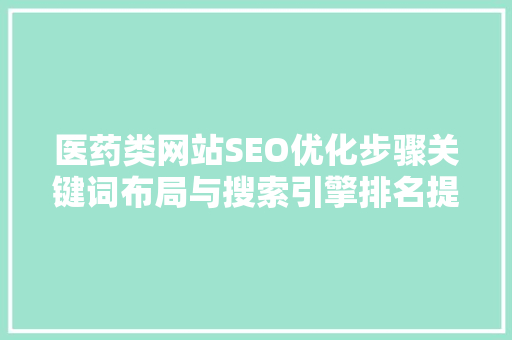 医药类网站SEO优化步骤关键词布局与搜索引擎排名提升