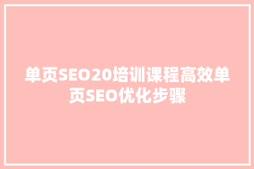 单页SEO20培训课程高效单页SEO优化步骤