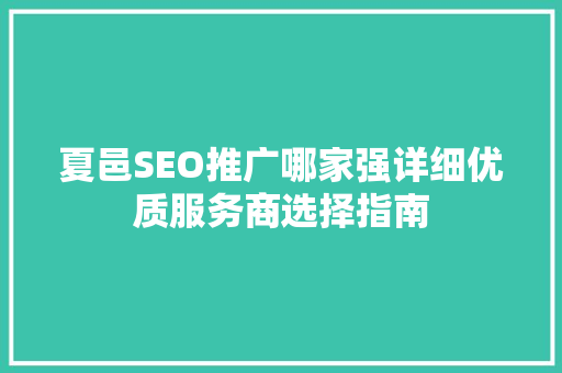 夏邑SEO推广哪家强详细优质服务商选择指南