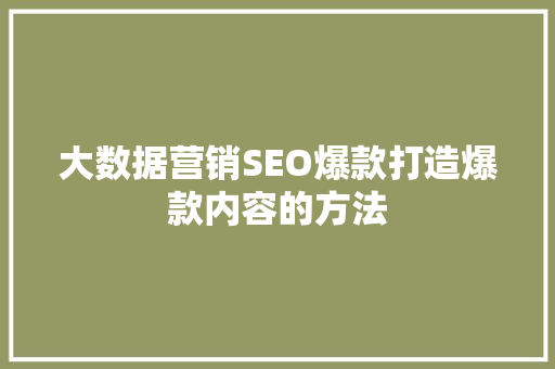 大数据营销SEO爆款打造爆款内容的方法
