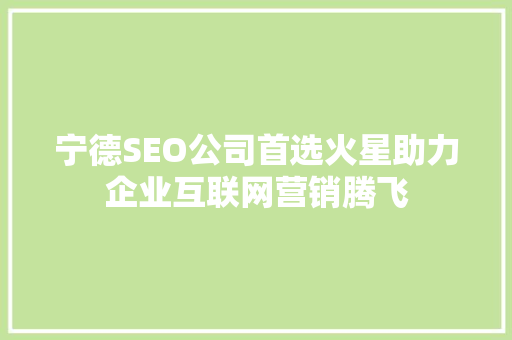 宁德SEO公司首选火星助力企业互联网营销腾飞