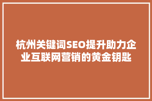 杭州关键词SEO提升助力企业互联网营销的黄金钥匙