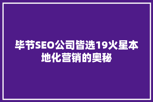 毕节SEO公司皆选19火星本地化营销的奥秘