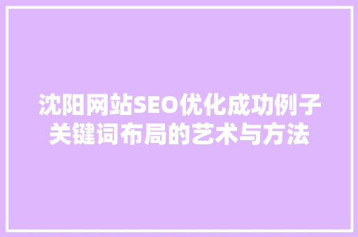 沈阳网站SEO优化成功例子关键词布局的艺术与方法