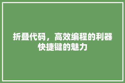 折叠代码，高效编程的利器快捷键的魅力