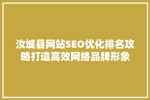 汝城县网站SEO优化排名攻略打造高效网络品牌形象  第1张