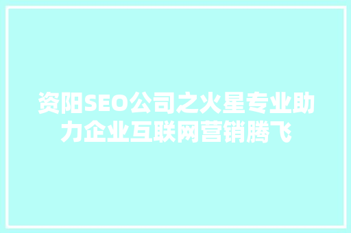 资阳SEO公司之火星专业助力企业互联网营销腾飞