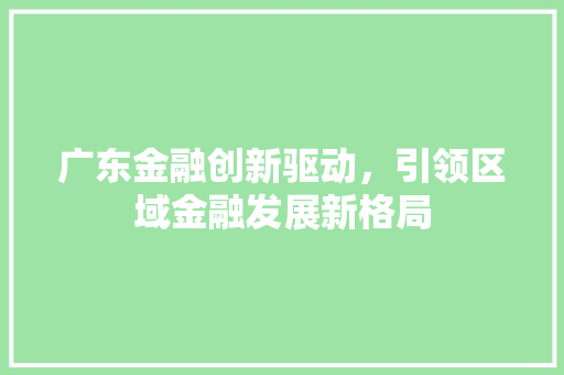 广东金融创新驱动，引领区域金融发展新格局