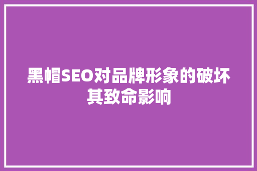 黑帽SEO对品牌形象的破坏其致命影响