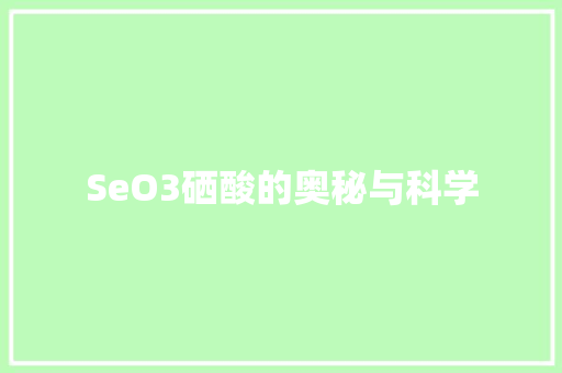 SeO3硒酸的奥秘与科学  第1张
