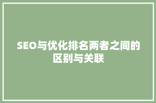 SEO与优化排名两者之间的区别与关联
