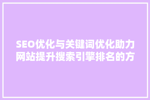 SEO优化与关键词优化助力网站提升搜索引擎排名的方法