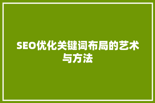 SEO优化关键词布局的艺术与方法