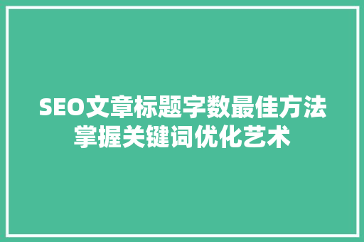 SEO文章标题字数最佳方法掌握关键词优化艺术