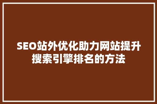 SEO站外优化助力网站提升搜索引擎排名的方法