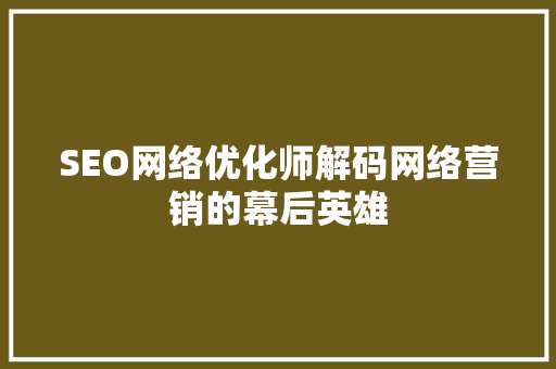 SEO网络优化师解码网络营销的幕后英雄