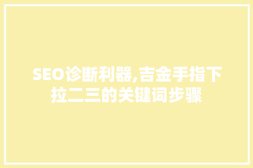 SEO诊断利器,吉金手指下拉二三的关键词步骤