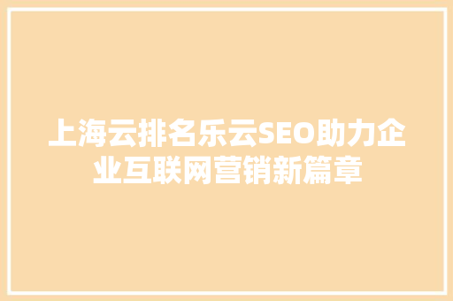 上海云排名乐云SEO助力企业互联网营销新篇章