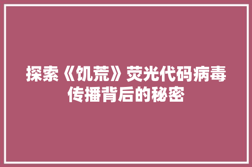探索《饥荒》荧光代码病毒传播背后的秘密