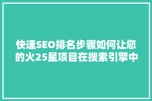 快速SEO排名步骤如何让您的火25星项目在搜索引擎中脱颖而出