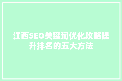 江西SEO关键词优化攻略提升排名的五大方法