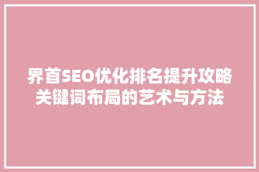 界首SEO优化排名提升攻略关键词布局的艺术与方法