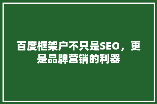 百度框架户不只是SEO，更是品牌营销的利器