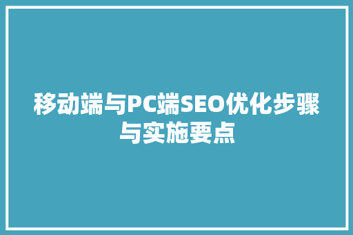 移动端与PC端SEO优化步骤与实施要点