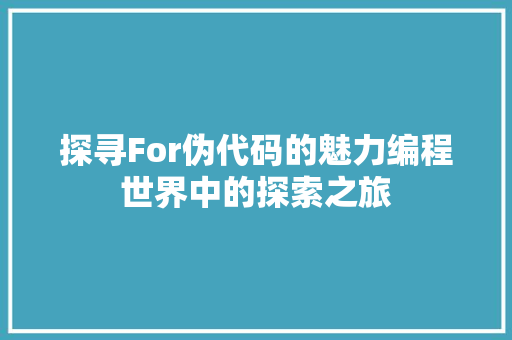 探寻For伪代码的魅力编程世界中的探索之旅