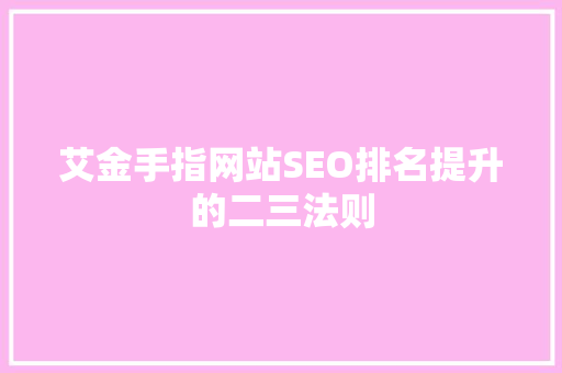 艾金手指网站SEO排名提升的二三法则