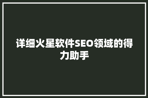 详细火星软件SEO领域的得力助手