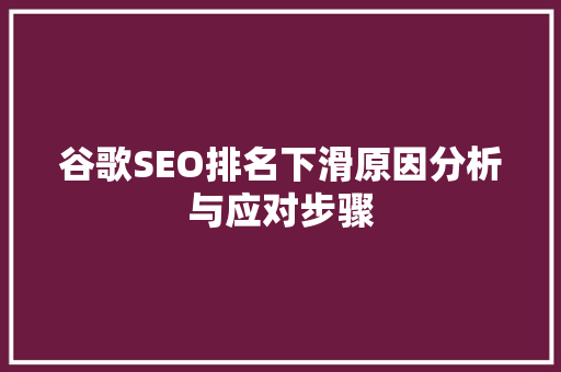 谷歌SEO排名下滑原因分析与应对步骤