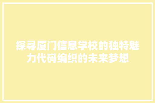 探寻厦门信息学校的独特魅力代码编织的未来梦想
