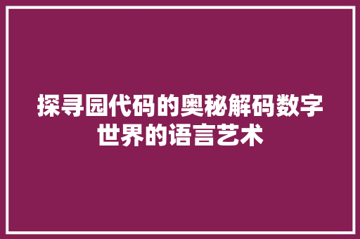 探寻园代码的奥秘解码数字世界的语言艺术
