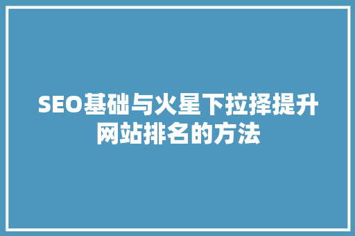 SEO基础与火星下拉择提升网站排名的方法