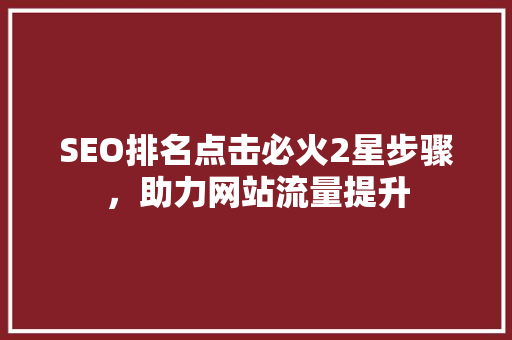 SEO排名点击必火2星步骤，助力网站流量提升