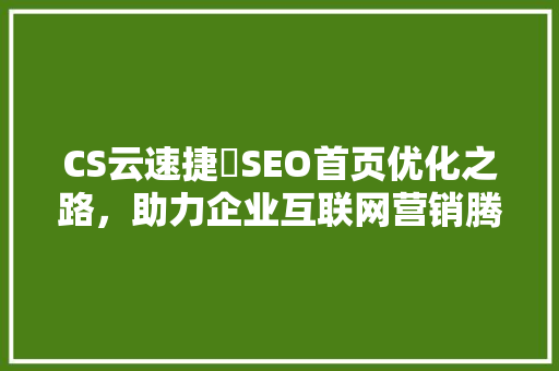 CS云速捷丷SEO首页优化之路，助力企业互联网营销腾飞