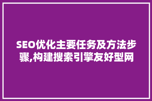 SEO优化主要任务及方法步骤,构建搜索引擎友好型网站