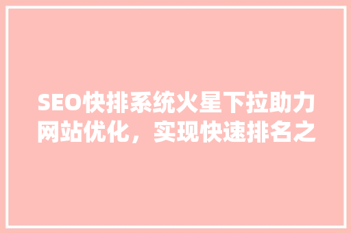SEO快排系统火星下拉助力网站优化，实现快速排名之路