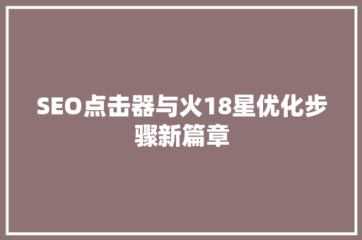 SEO点击器与火18星优化步骤新篇章