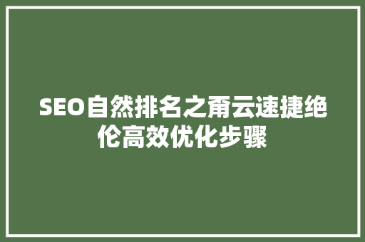SEO自然排名之甭云速捷绝伦高效优化步骤