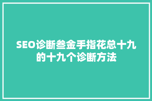 SEO诊断叁金手指花总十九的十九个诊断方法