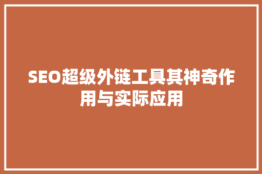 SEO超级外链工具其神奇作用与实际应用