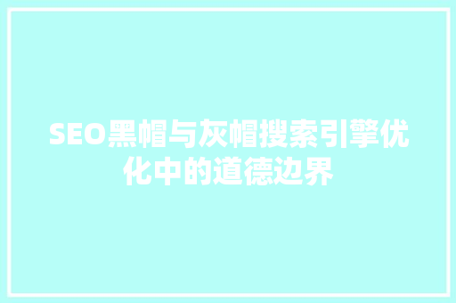SEO黑帽与灰帽搜索引擎优化中的道德边界