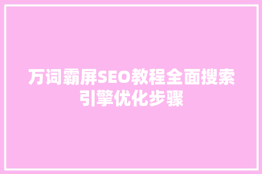 万词霸屏SEO教程全面搜索引擎优化步骤
