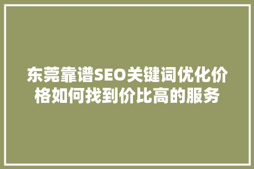 东莞靠谱SEO关键词优化价格如何找到价比高的服务  第1张