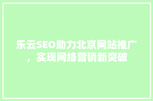 乐云SEO助力北京网站推广，实现网络营销新突破